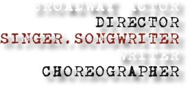 broadway actor
DIRECTOR
Singer.songwriter
WRITER
choreographer  