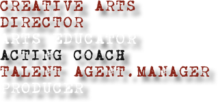 creative arts DIRECTOR
arts educator
ACTING COACH 
Talent AGENt.manager
producer